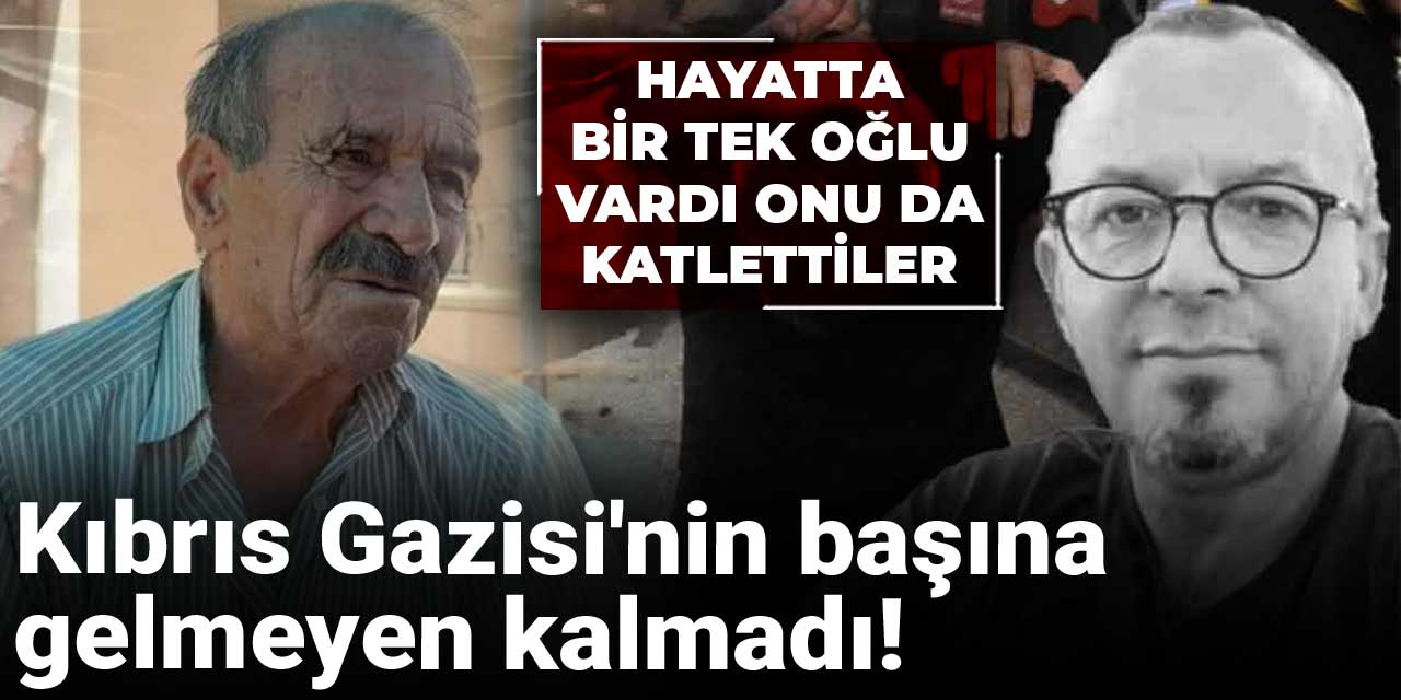 Kıbrıs Gazisi babanın oğul acısı: Hırsızsın demiş, öldürülmüş