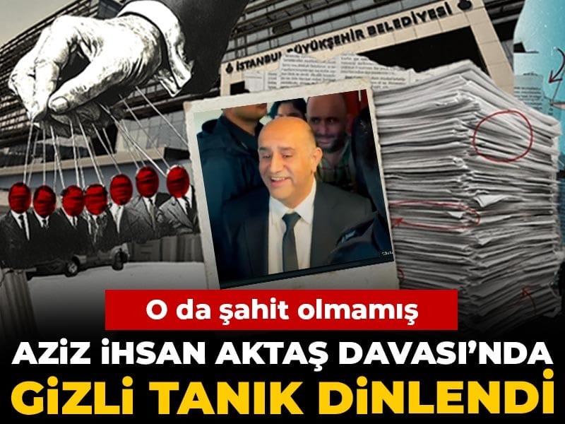 Aziz İhsan Aktaş davası: ‘Gizli tanık’ da bizzat tanık olmamış